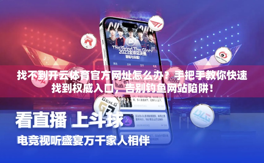 找不到开云体育官方网址怎么办？手把手教你快速找到权威入口，告别钓鱼网站陷阱！
