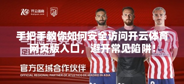 手把手教你如何安全访问开云体育网页版入口，避开常见陷阱！