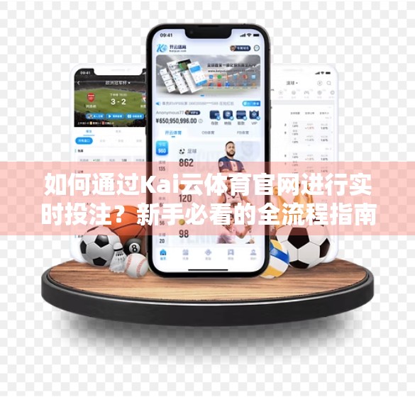 如何通过Kai云体育官网进行实时投注？新手必看的全流程指南与避坑技巧