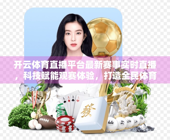 开云体育直播平台最新赛事实时直播，科技赋能观赛体验，打造全民体育新生态