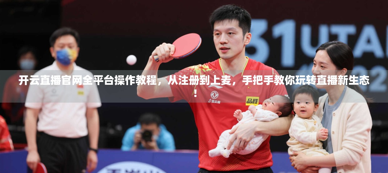 开云直播官网全平台操作教程，从注册到上麦，手把手教你玩转直播新生态！