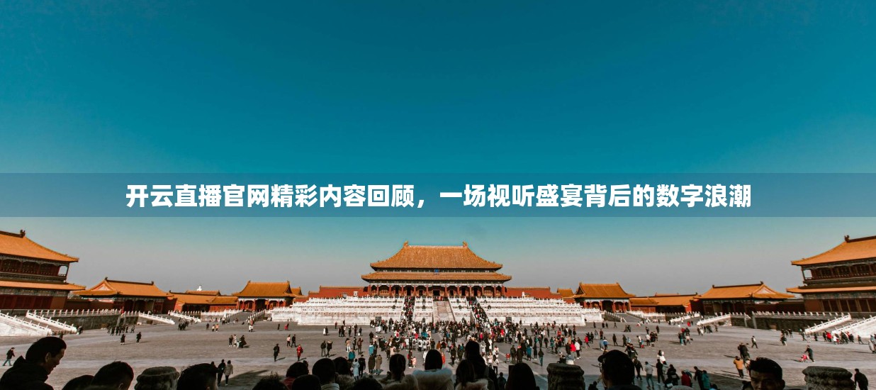 开云直播官网精彩内容回顾，一场视听盛宴背后的数字浪潮