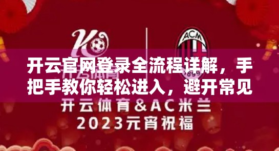开云官网登录全流程详解，手把手教你轻松进入，避开常见陷阱！