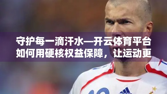 守护每一滴汗水—开云体育平台如何用硬核权益保障，让运动更安心