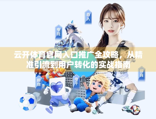 云开体育官网入口推广全攻略，从精准引流到用户转化的实战指南