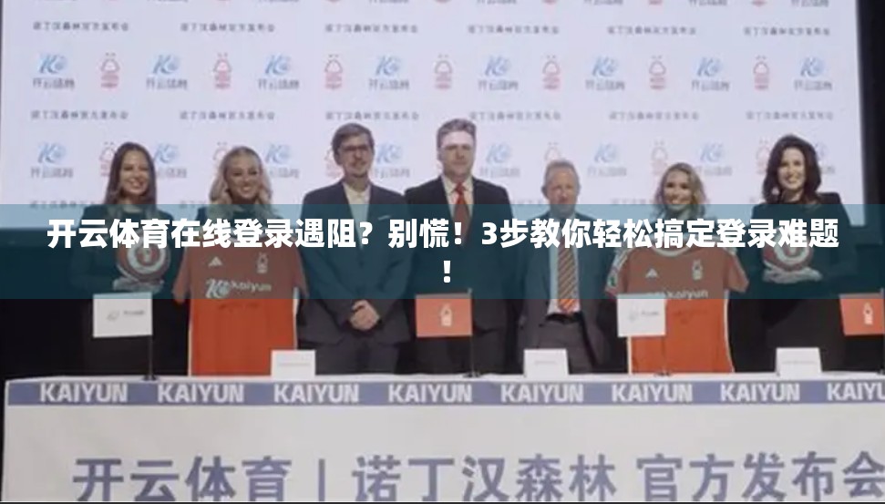 开云体育在线登录遇阻？别慌！3步教你轻松搞定登录难题！
