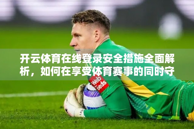 开云体育在线登录安全措施全面解析，如何在享受体育赛事的同时守护你的数字资产？