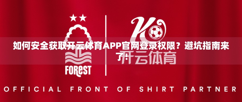 如何安全获取开云体育APP官网登录权限？避坑指南来了！