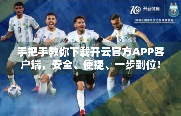手把手教你下载开云官方APP客户端，安全、便捷、一步到位！