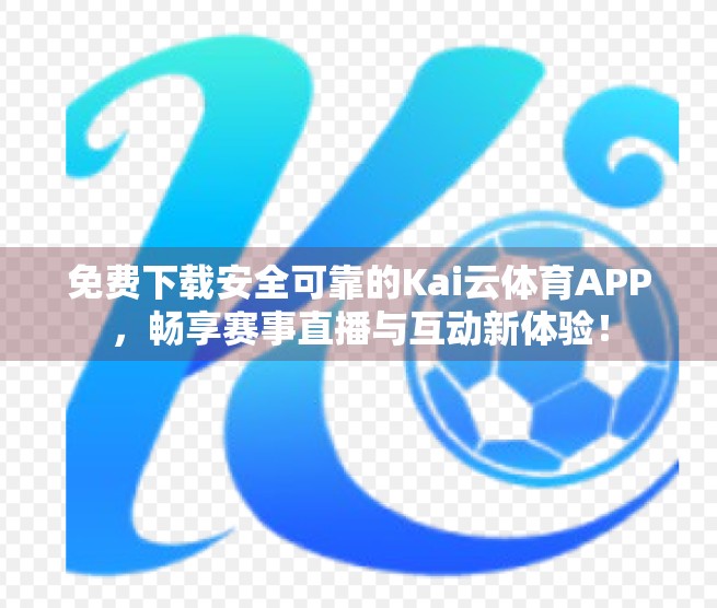 免费下载安全可靠的Kai云体育APP，畅享赛事直播与互动新体验！