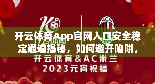 开云体育App官网入口安全稳定通道揭秘，如何避开陷阱，畅享专业体育赛事体验？