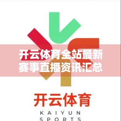 开云体育全站最新赛事直播资讯汇总｜足篮排乒羽全项覆盖，球迷的年度狂欢指南！