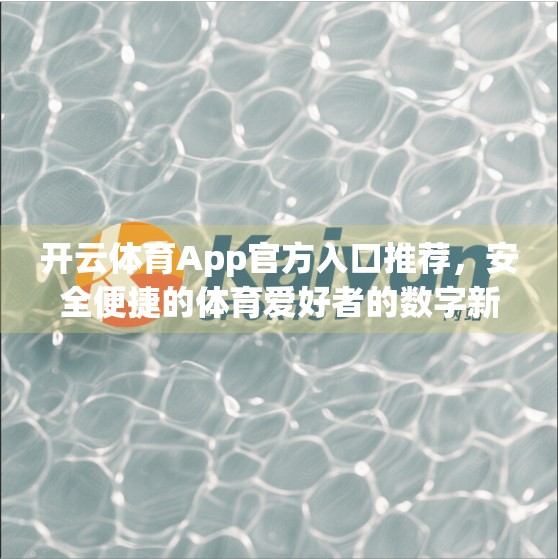 开云体育App官方入口推荐，安全便捷的体育爱好者的数字新门户