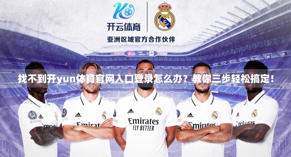 找不到开yun体育官网入口登录怎么办？教你三步轻松搞定！