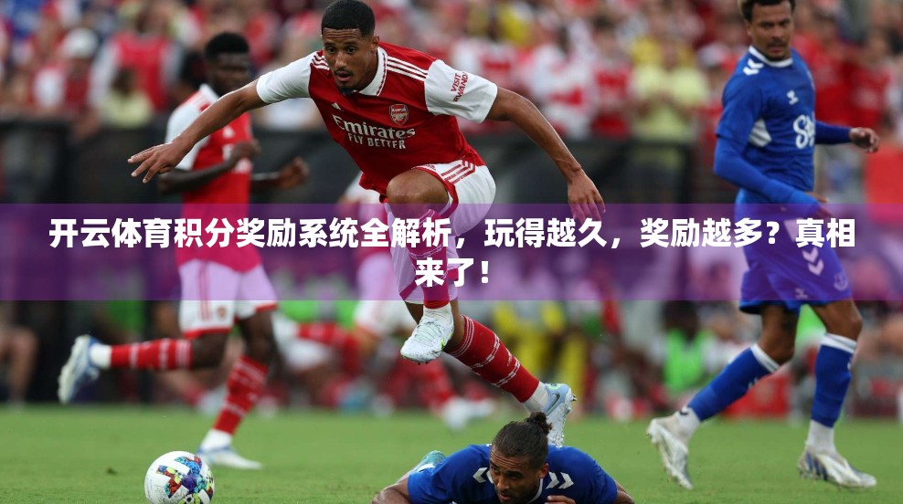 开云体育积分奖励系统全解析，玩得越久，奖励越多？真相来了！