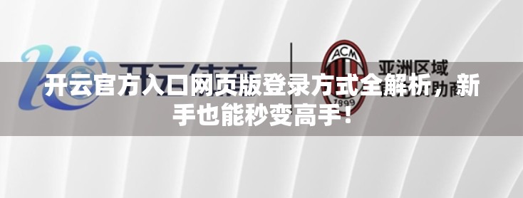 开云官方入口网页版登录方式全解析，新手也能秒变高手！