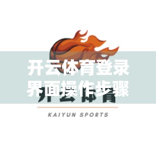 开云体育登录界面操作步骤详解，新手也能秒变高手的5步指南！