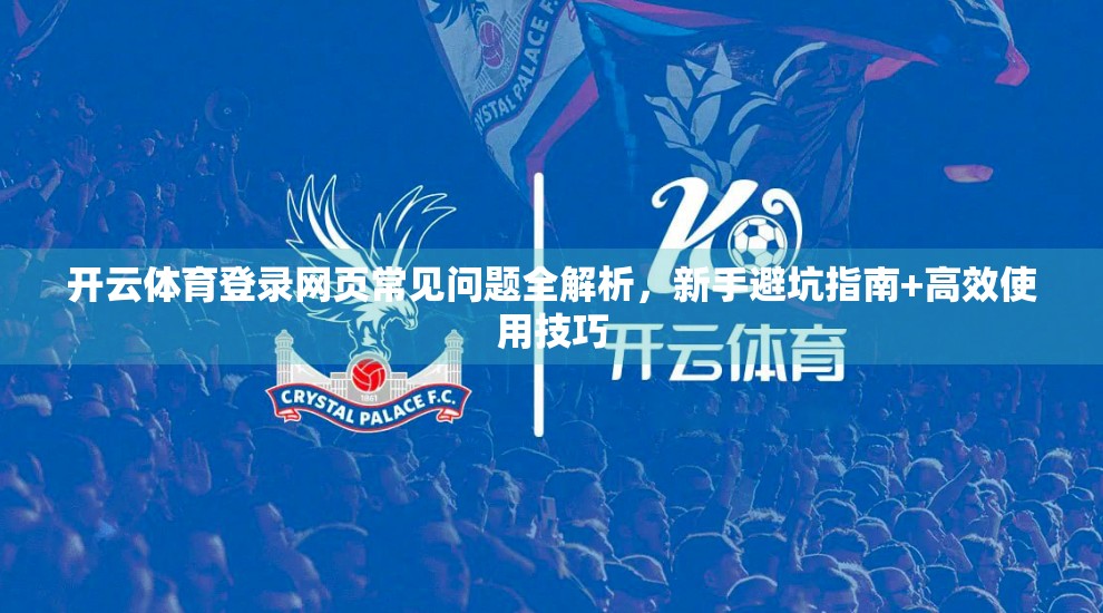 开云体育登录网页常见问题全解析，新手避坑指南+高效使用技巧