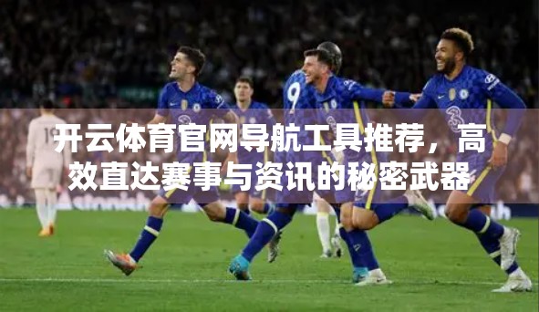 开云体育官网导航工具推荐，高效直达赛事与资讯的秘密武器