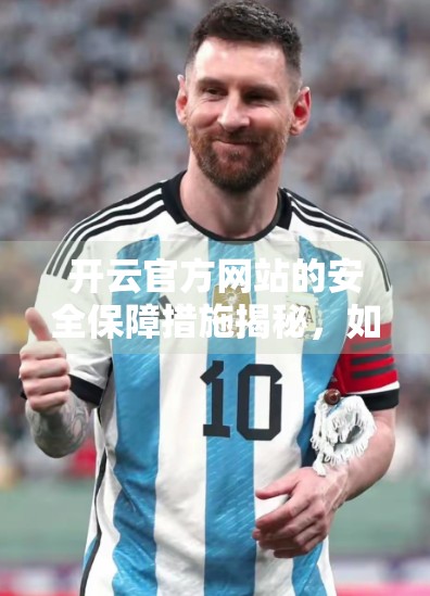 开云官方网站的安全保障措施揭秘，如何守护你的数字资产？