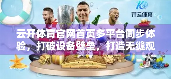 云开体育官网首页多平台同步体验，打破设备壁垒，打造无缝观赛新生态