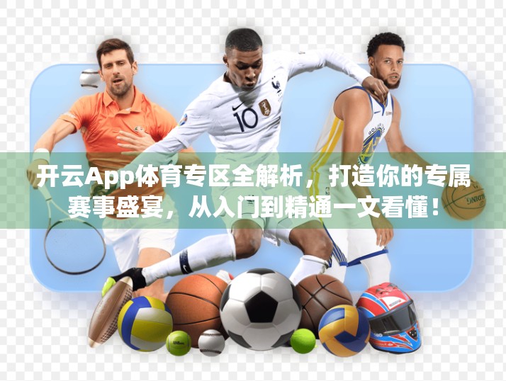 开云App体育专区全解析，打造你的专属赛事盛宴，从入门到精通一文看懂！