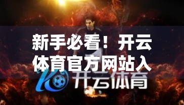 新手必看！开云体育官方网站入口常用操作全攻略，轻松上手不踩坑！