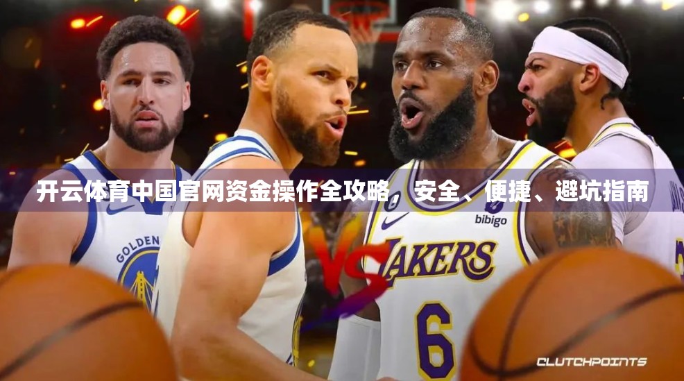 开云体育中国官网资金操作全攻略，安全、便捷、避坑指南