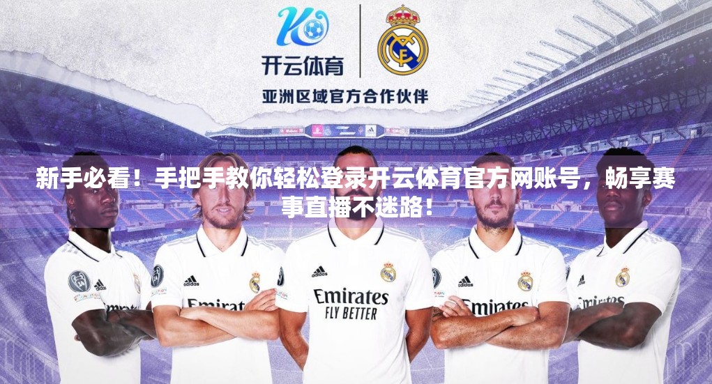 新手必看！手把手教你轻松登录开云体育官方网账号，畅享赛事直播不迷路！
