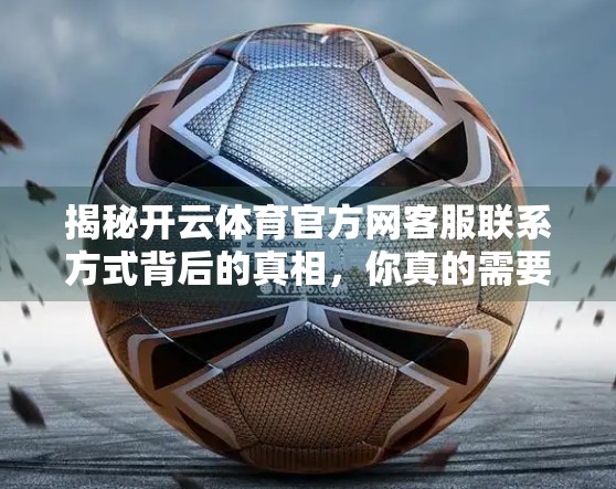 揭秘开云体育官方网客服联系方式背后的真相，你真的需要它吗？