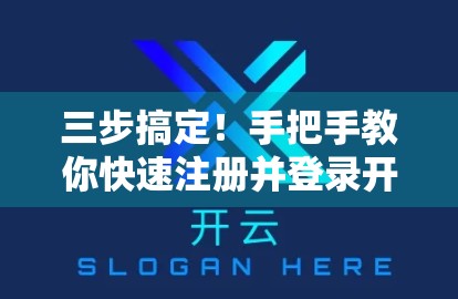 三步搞定！手把手教你快速注册并登录开云体育账号，畅享赛事直播不迷路！