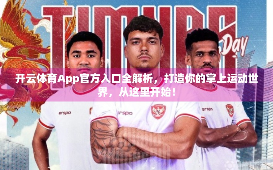 开云体育App官方入口全解析，打造你的掌上运动世界，从这里开始！