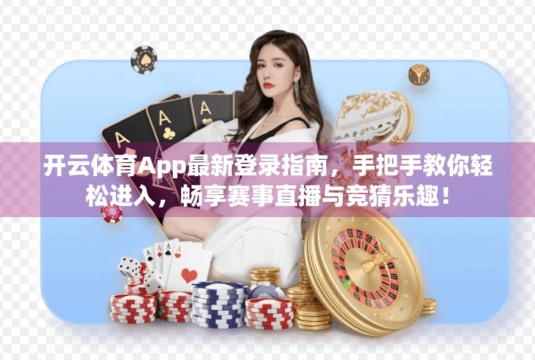开云体育App最新登录指南，手把手教你轻松进入，畅享赛事直播与竞猜乐趣！