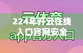 224年开云在线入口官网安全性深度剖析，用户数据安全如何保障？