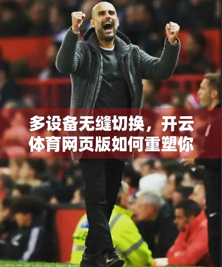 多设备无缝切换，开云体育网页版如何重塑你的运动体验？